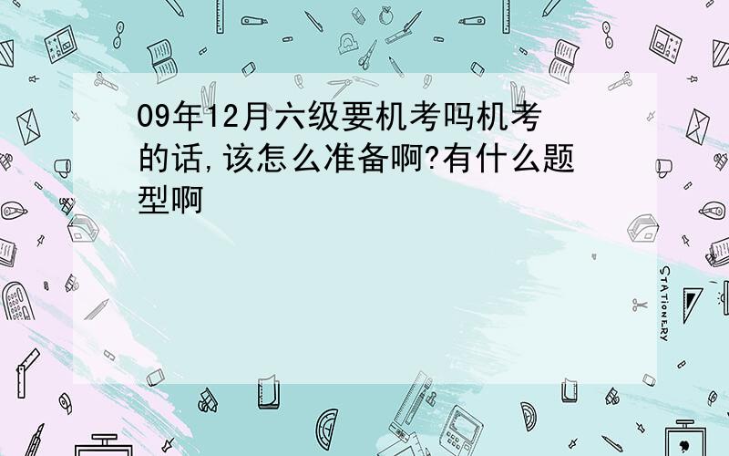 09年12月六级要机考吗机考的话,该怎么准备啊?有什么题型啊