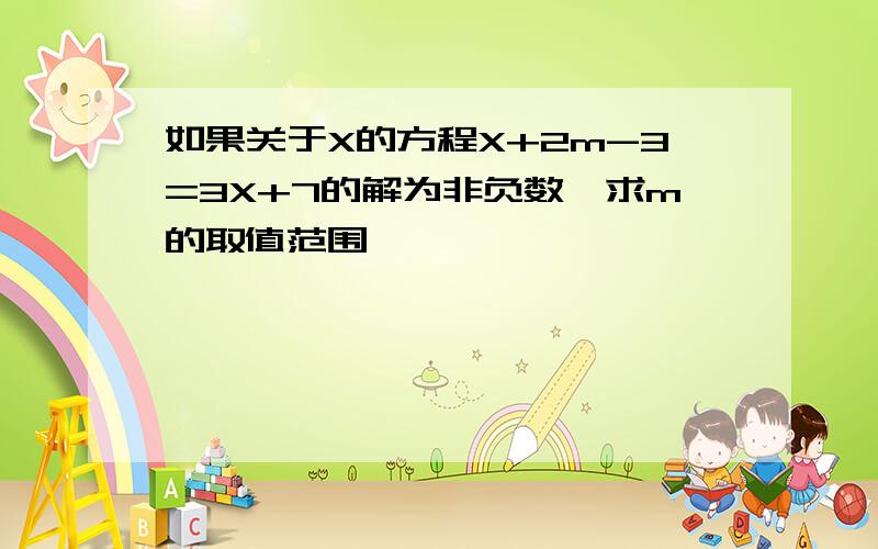 如果关于X的方程X+2m-3=3X+7的解为非负数,求m的取值范围