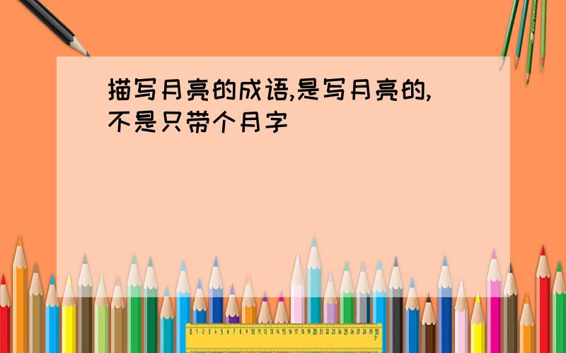 描写月亮的成语,是写月亮的,不是只带个月字