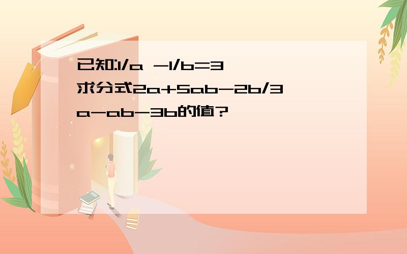 已知:1/a -1/b=3,求分式2a+5ab-2b/3a-ab-3b的值?