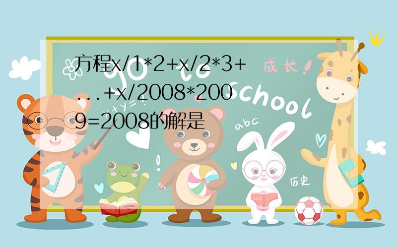 方程x/1*2+x/2*3+...+x/2008*2009=2008的解是