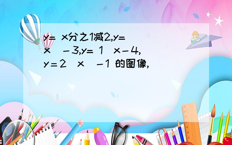 y= x分之1减2,y= |x|－3,y= 1／x－4,y＝2|x|－1 的图像,