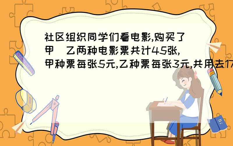 社区组织同学们看电影,购买了甲\乙两种电影票共计45张,甲种票每张5元,乙种票每张3元,共用去175元,问甲\乙两种票各买了多少张?一个两位数,个位上与十位上的数字之和为7,如果这个两位数加