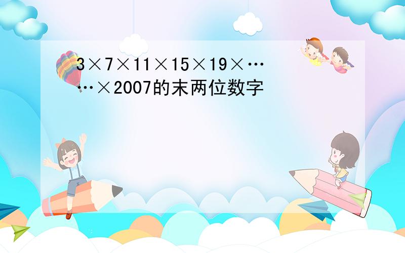 3×7×11×15×19×……×2007的末两位数字