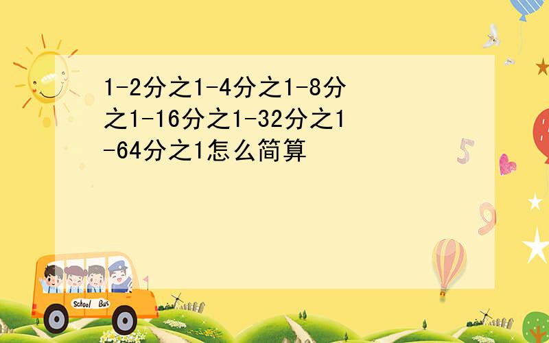 1-2分之1-4分之1-8分之1-16分之1-32分之1-64分之1怎么简算