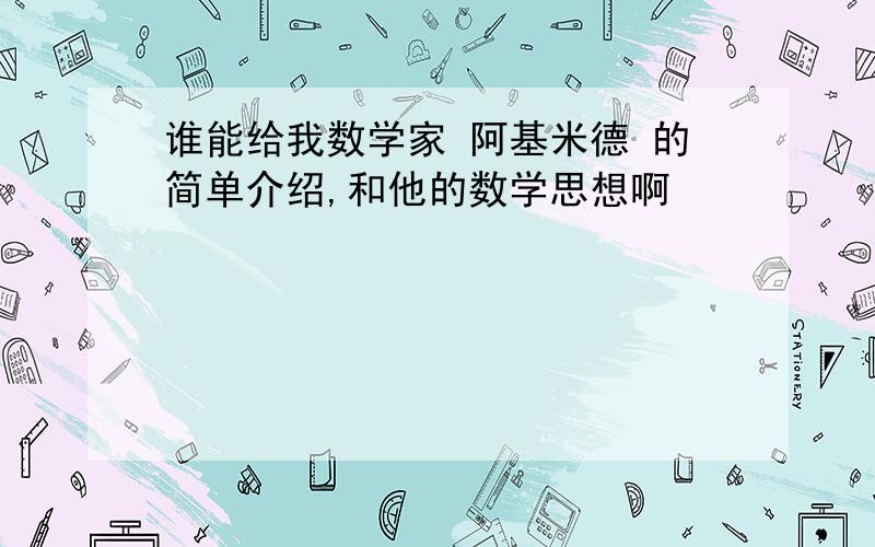 谁能给我数学家 阿基米德 的简单介绍,和他的数学思想啊