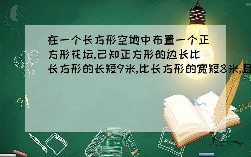 在一个长方形空地中布置一个正方形花坛.已知正方形的边长比长方形的长短9米,比长方形的宽短8米,且长方形的面积是正方形花坛面积的3倍还多42平方米,求正方形花坛的边长.