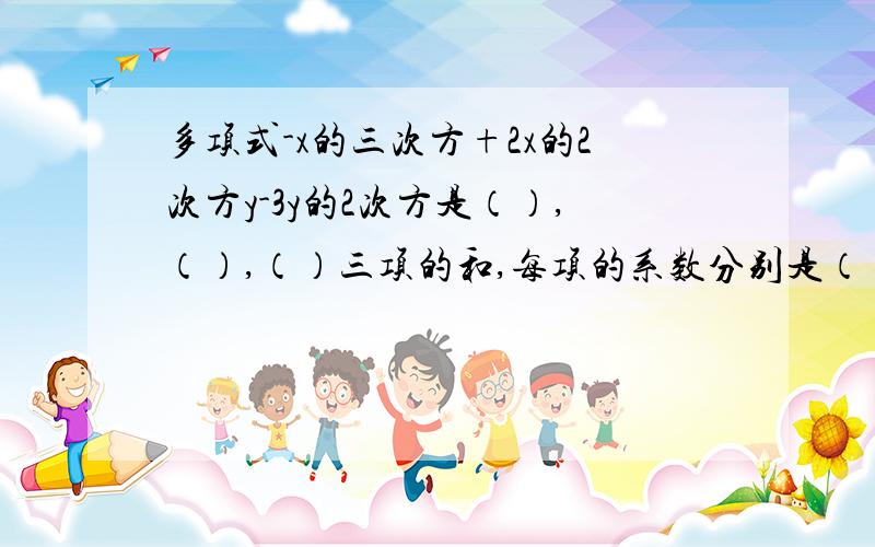 多项式-x的三次方+2x的2次方y-3y的2次方是（）,（）,（）三项的和,每项的系数分别是（）（）（）