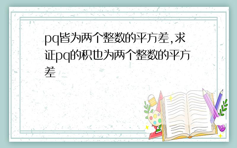 pq皆为两个整数的平方差,求证pq的积也为两个整数的平方差