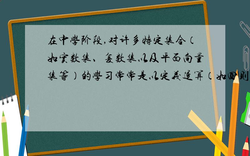 在中学阶段,对许多特定集合（如实数集、复数集以及平面向量集等）的学习常常是以定义运算（如四则运算）和研究运算律为主要内容．现设集合A由全体二元有序实数组组成,在A上定义一个