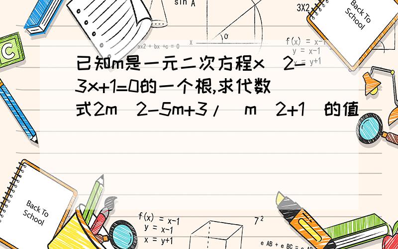 已知m是一元二次方程x^2-3x+1=0的一个根,求代数式2m^2-5m+3/(m^2+1)的值