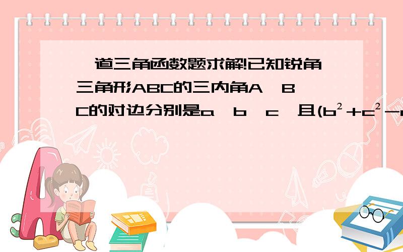 一道三角函数题求解!已知锐角三角形ABC的三内角A,B,C的对边分别是a,b,c,且(b²+c²-a²)tanA=√3bc.已求得A=60°求sin(A+10°)·[1-√3tan(A-10°)]的值.