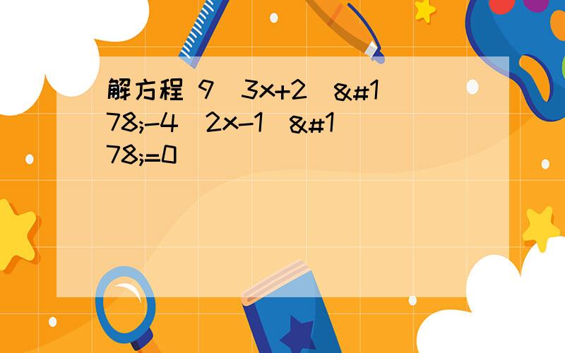 解方程 9（3x+2）²-4（2x-1）²=0