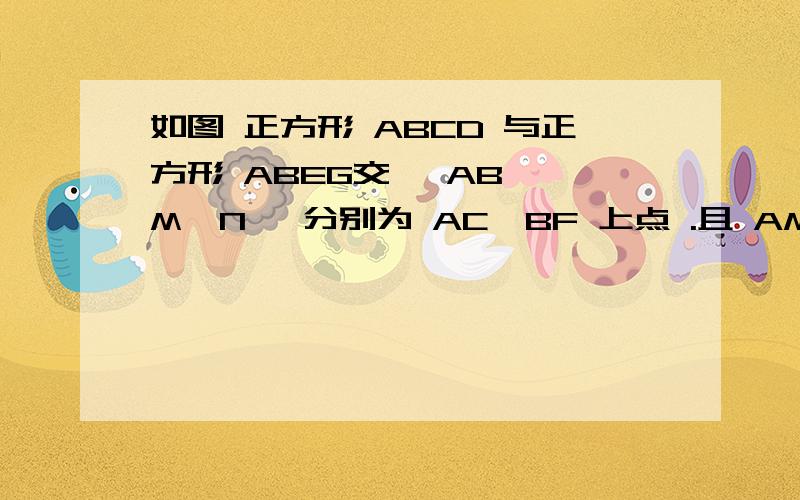 如图 正方形 ABCD 与正方形 ABEG交於 AB ,M,N ,分别为 AC,BF 上点 .且 AM =FN ,求证 MN平行於面BEC