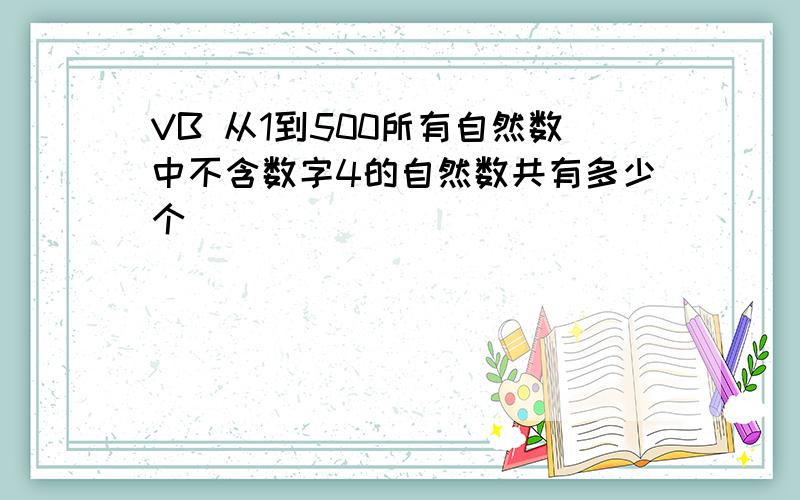 VB 从1到500所有自然数中不含数字4的自然数共有多少个