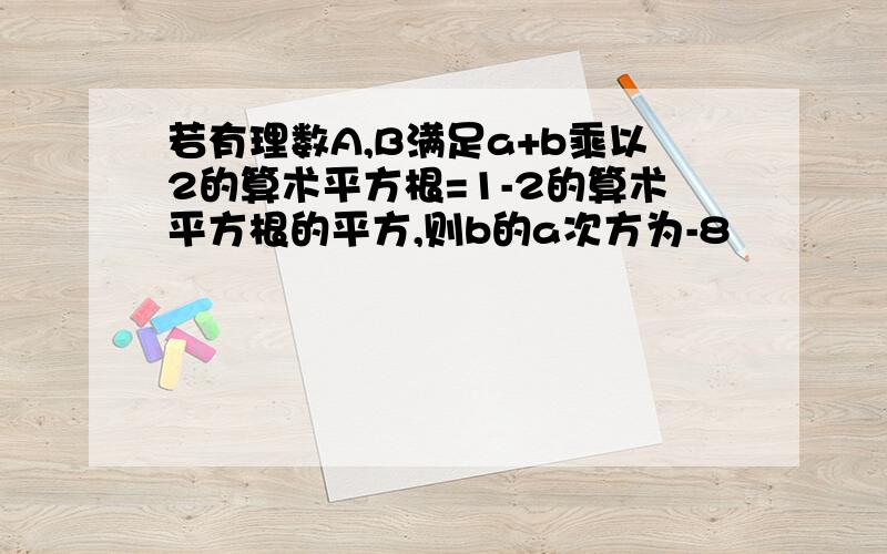 若有理数A,B满足a+b乘以2的算术平方根=1-2的算术平方根的平方,则b的a次方为-8