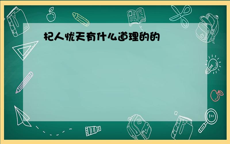 杞人忧天有什么道理的的