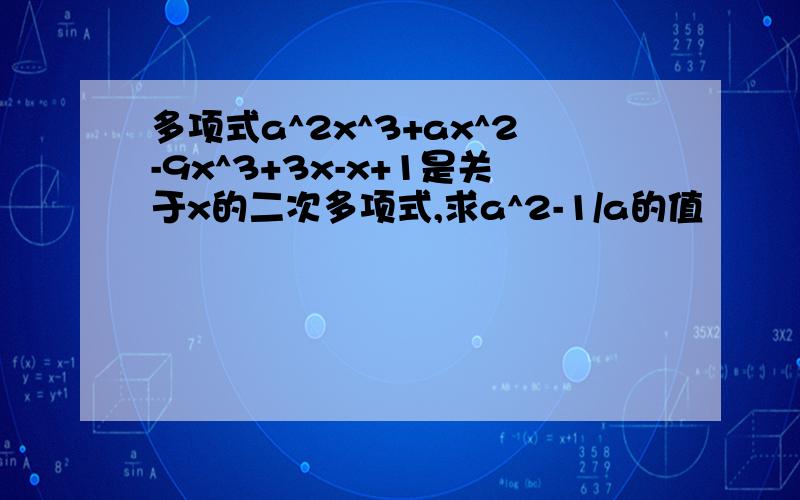 多项式a^2x^3+ax^2-9x^3+3x-x+1是关于x的二次多项式,求a^2-1/a的值