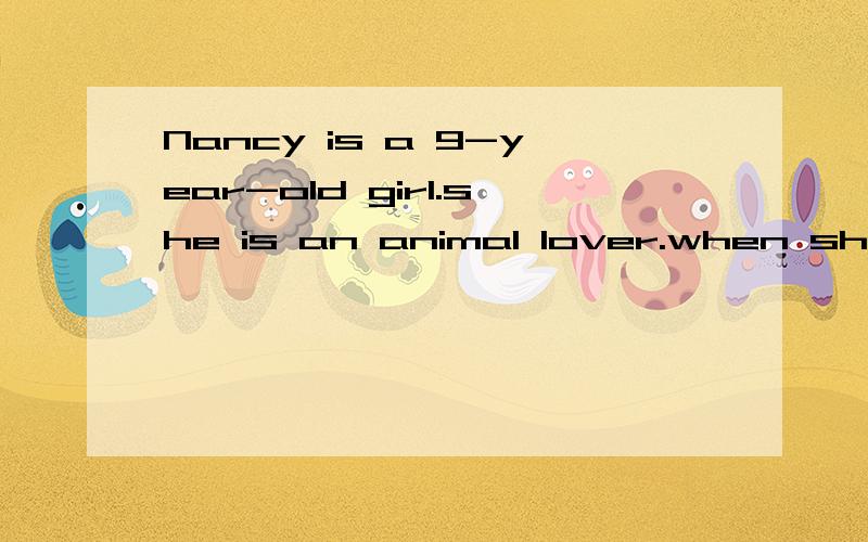 Nancy is a 9-year-old girl.she is an animal lover.when she was still