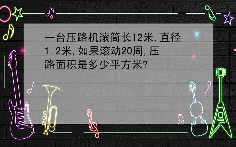 一台压路机滚筒长12米,直径1.2米,如果滚动20周,压路面积是多少平方米?