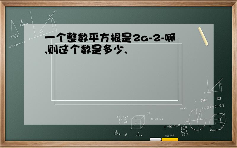 一个整数平方根是2a-2-啊,则这个数是多少,