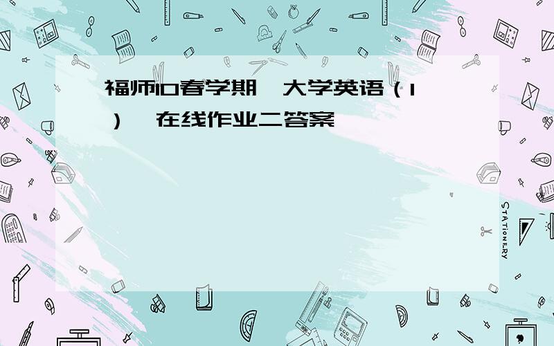 福师10春学期《大学英语（1）》在线作业二答案