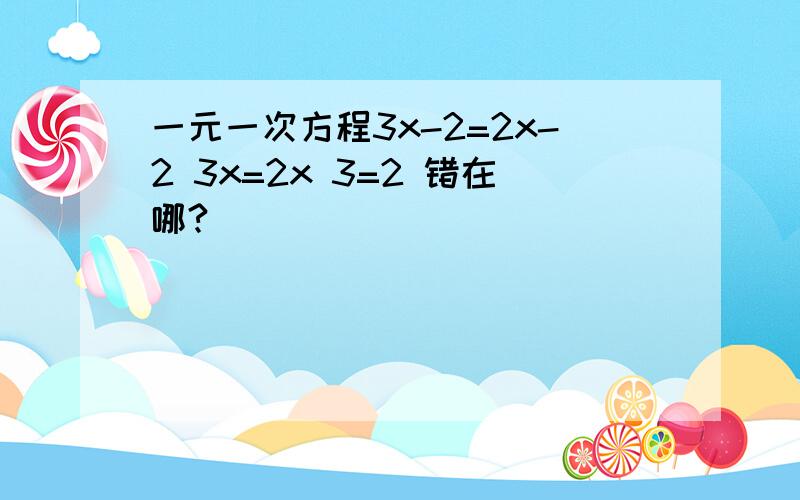 一元一次方程3x-2=2x-2 3x=2x 3=2 错在哪?