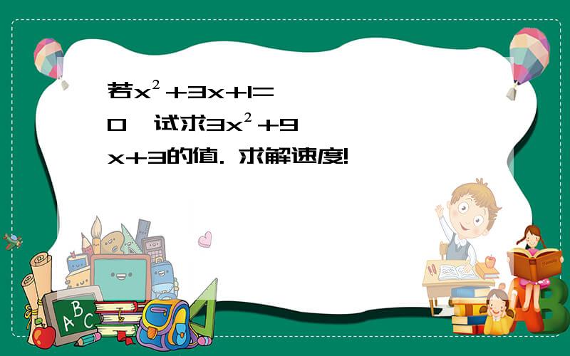 若x²+3x+1=0,试求3x²+9x+3的值. 求解速度!