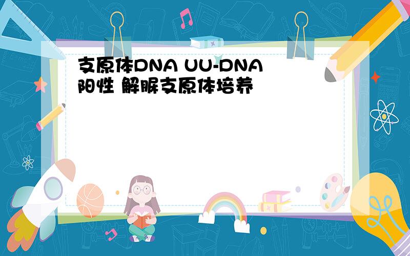 支原体DNA UU-DNA 阳性 解脲支原体培养