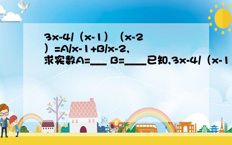 3x-4/（x-1）（x-2）=A/x-1+B/x-2,求实数A=___ B=____已知,3x-4/（x-1）（x-2）=A/x-1+B/x-2,求实数A=___ B=____麻烦讲清过程