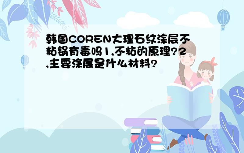 韩国COREN大理石纹涂层不粘锅有毒吗1,不粘的原理?2,主要涂层是什么材料?