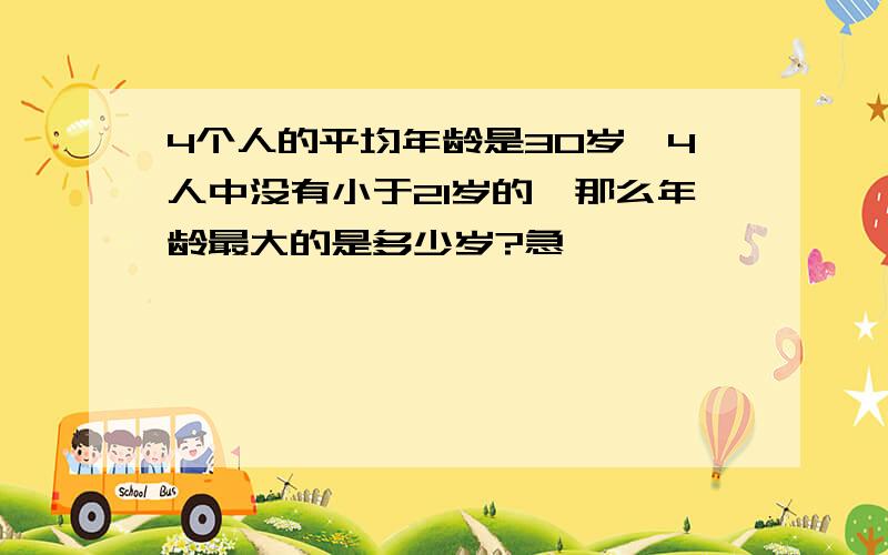 4个人的平均年龄是30岁,4人中没有小于21岁的,那么年龄最大的是多少岁?急,