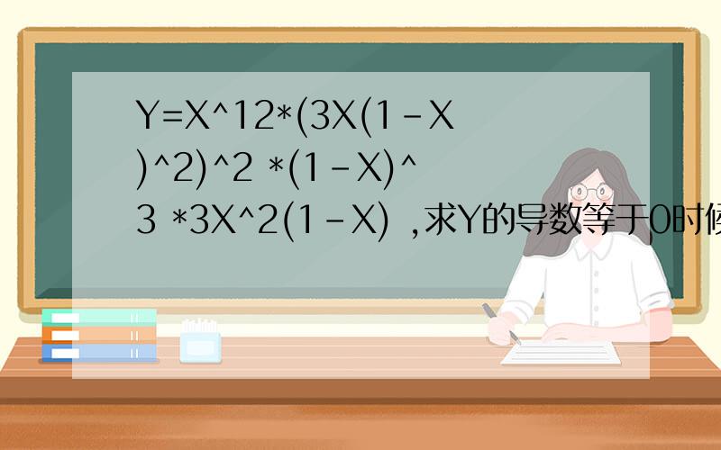 Y=X^12*(3X(1-X)^2)^2 *(1-X)^3 *3X^2(1-X) ,求Y的导数等于0时候的解X