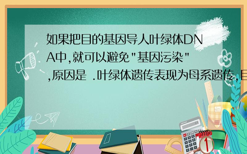 如果把目的基因导人叶绿体DNA中,就可以避免