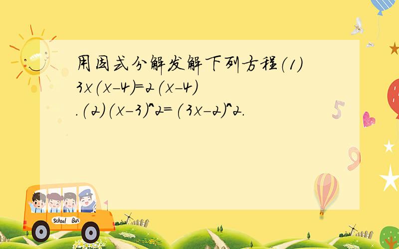 用因式分解发解下列方程（1）3x(x-4)=2(x-4).(2)(x-3)^2=(3x-2)^2.