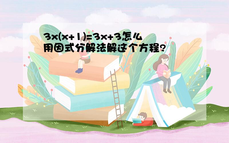 3x(x+1)=3x+3怎么用因式分解法解这个方程?