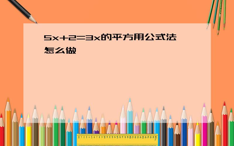 5x+2=3x的平方用公式法怎么做