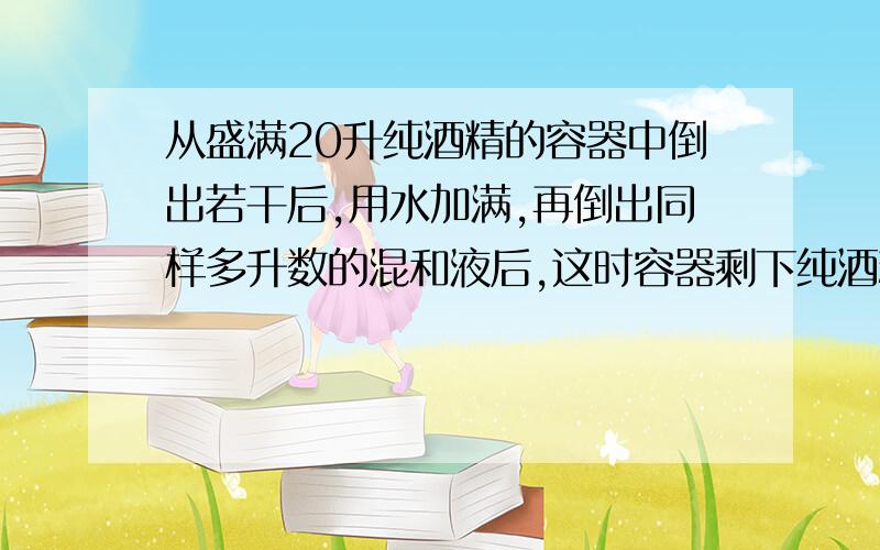 从盛满20升纯酒精的容器中倒出若干后,用水加满,再倒出同样多升数的混和液后,这时容器剩下纯酒精Y升.若每次倒出X升,则Y与X的关系式是什么?