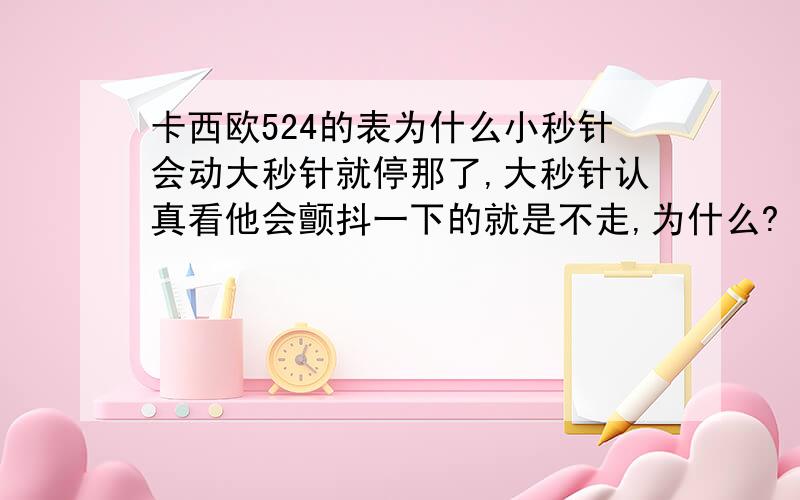 卡西欧524的表为什么小秒针会动大秒针就停那了,大秒针认真看他会颤抖一下的就是不走,为什么?