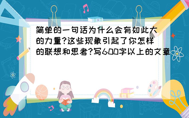 简单的一句话为什么会有如此大的力量?这些现象引起了你怎样的联想和思考?写600字以上的文章