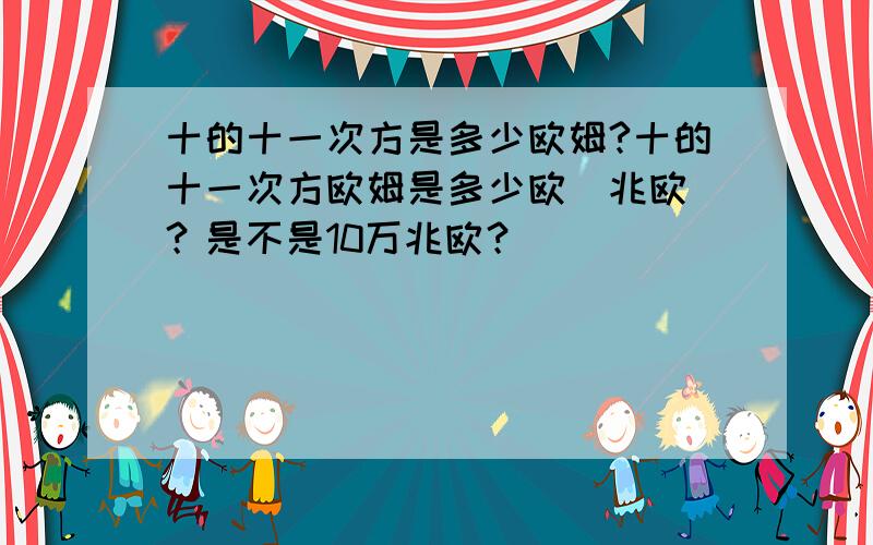 十的十一次方是多少欧姆?十的十一次方欧姆是多少欧（兆欧）？是不是10万兆欧？