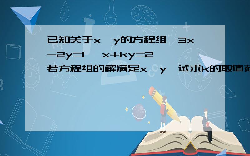 已知关于x,y的方程组｛3x-2y=1 ｛x+ky=2 若方程组的解满足x＜y,试求k的取值范围.