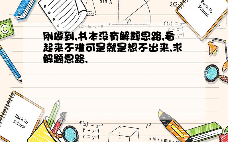 刚做到,书本没有解题思路,看起来不难可是就是想不出来,求解题思路,