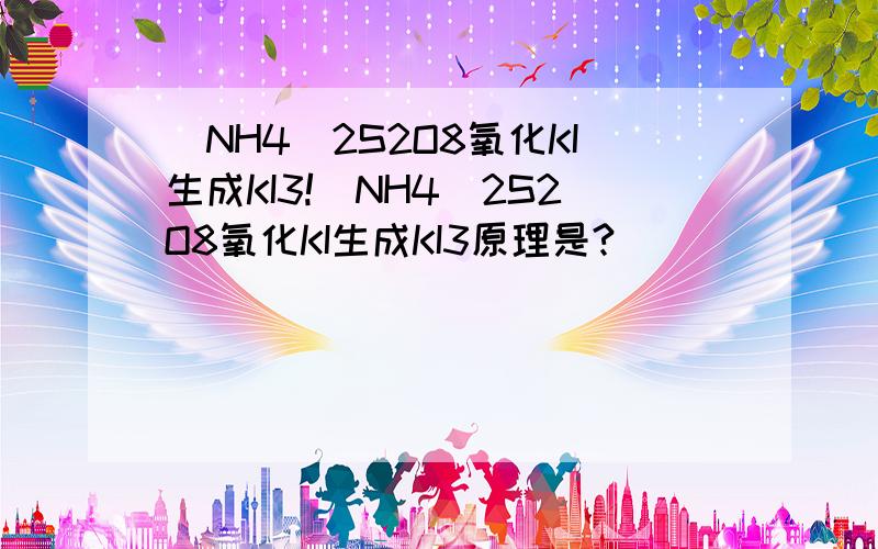 (NH4)2S2O8氧化KI生成KI3!(NH4)2S2O8氧化KI生成KI3原理是?