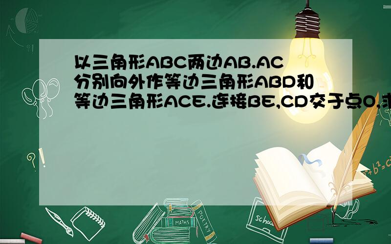 以三角形ABC两边AB.AC分别向外作等边三角形ABD和等边三角形ACE.连接BE,CD交于点O,求证OA平分角DOE.