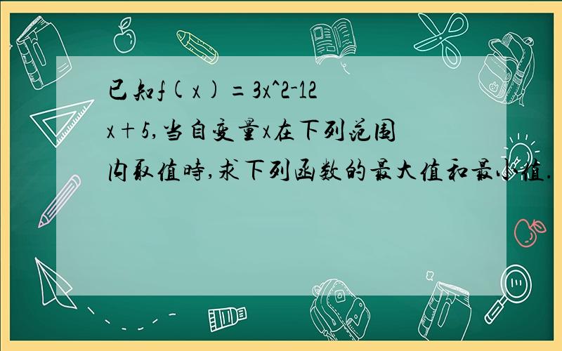 已知f(x)=3x^2-12x+5,当自变量x在下列范围内取值时,求下列函数的最大值和最小值.（1）x∈R（2）[0,3]（3）[-1,1]最好画有函数图像.可以详细说明的.