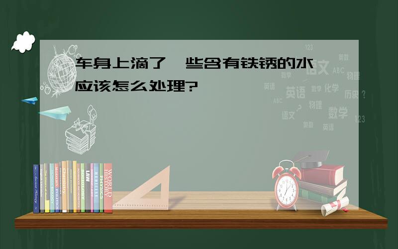 车身上滴了一些含有铁锈的水,应该怎么处理?