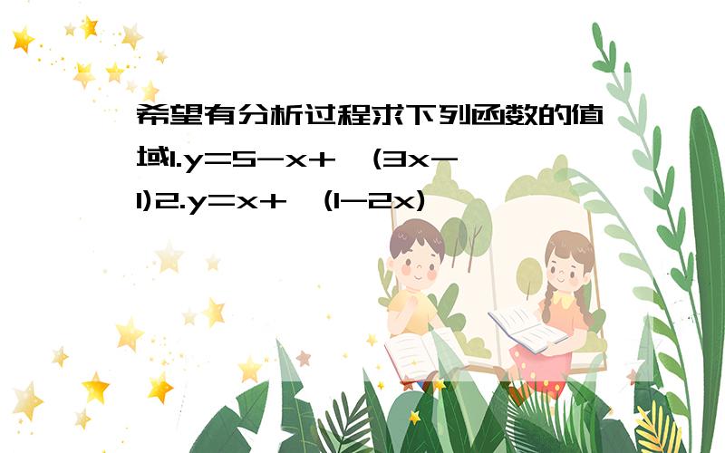 希望有分析过程求下列函数的值域1.y=5-x+√(3x-1)2.y=x+√(1-2x)