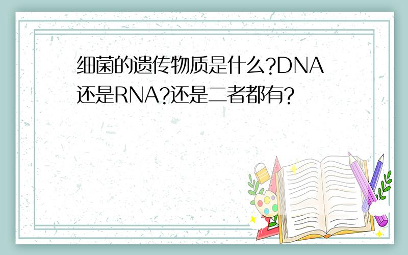 细菌的遗传物质是什么?DNA还是RNA?还是二者都有?