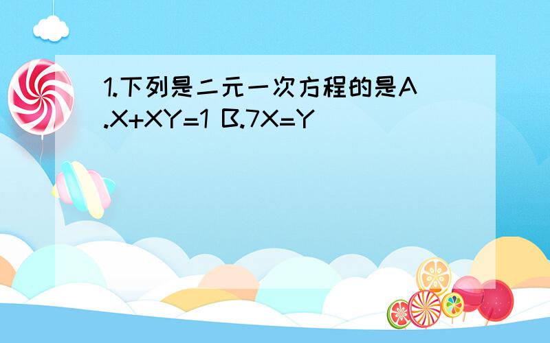 1.下列是二元一次方程的是A.X+XY=1 B.7X=Y